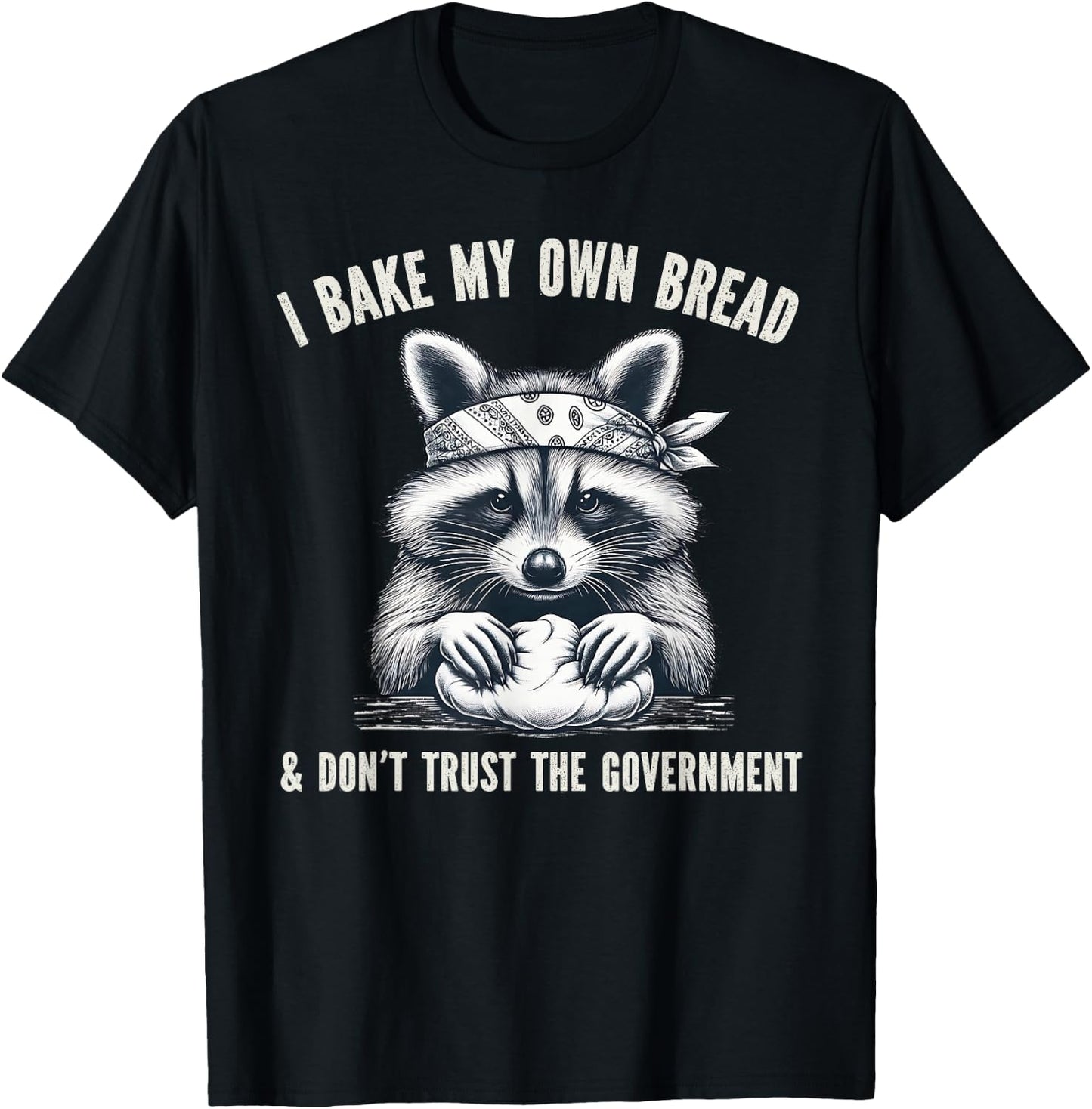 I Bake My Own Bread And Don't Trust The Government T-Shirt - T-Shirt | Black