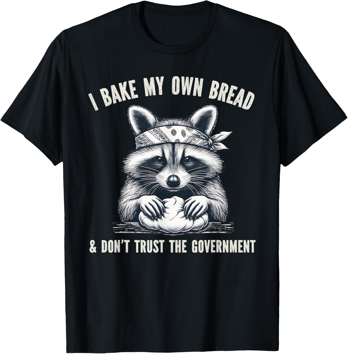 I Bake My Own Bread And Don't Trust The Government T-Shirt - T-Shirt | Black