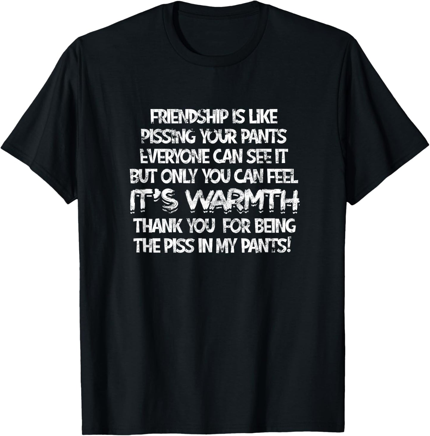 Friendship Is Like Pissing Your Pants Everyone - Sarcastic T-Shirt - T-Shirt | Black