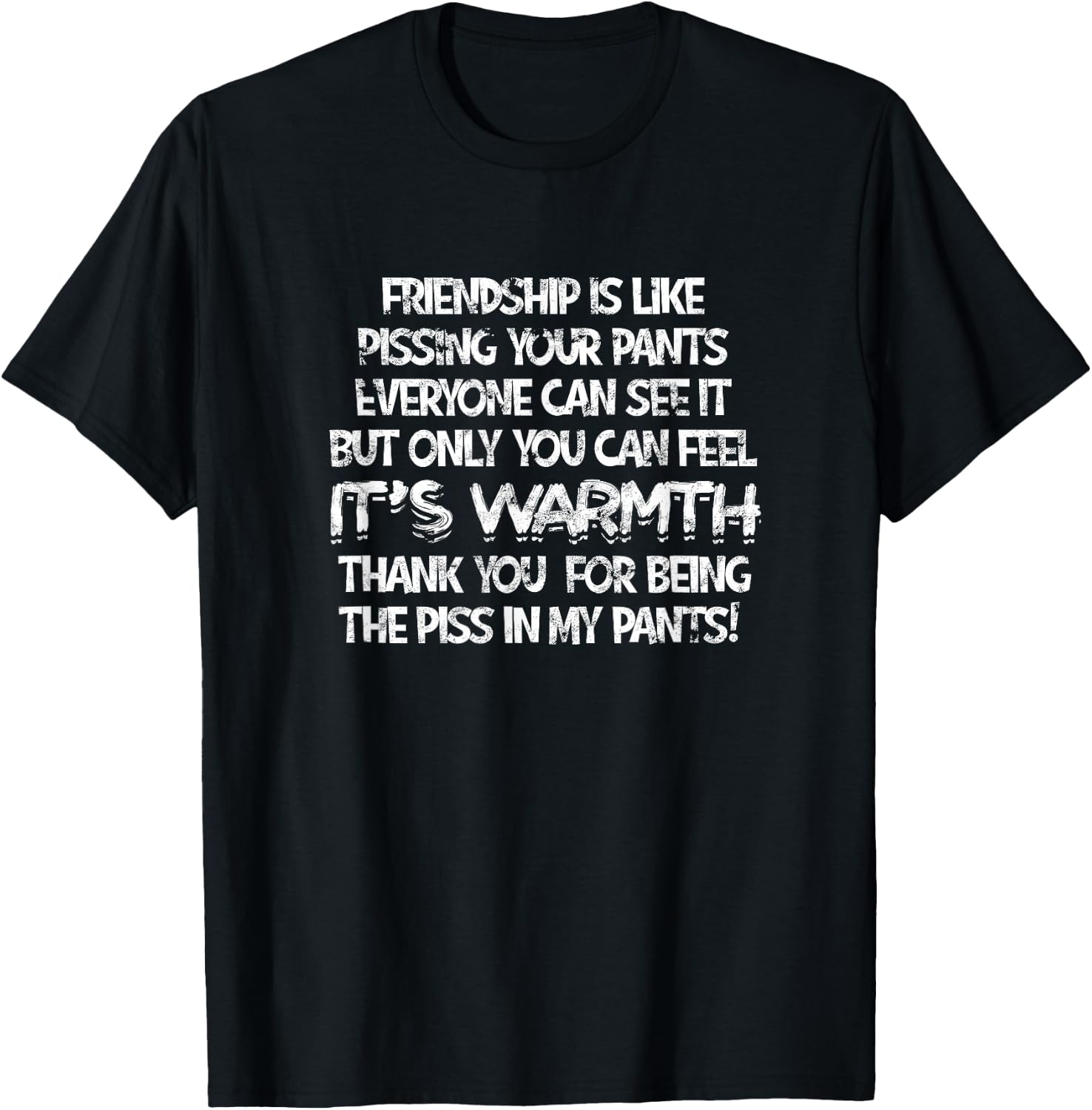 Friendship Is Like Pissing Your Pants Everyone - Sarcastic T-Shirt - T-Shirt | Black
