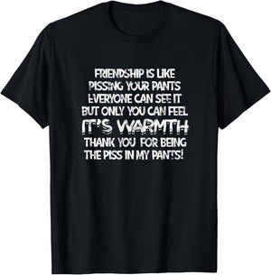 Friendship Is Like Pissing Your Pants Everyone - Sarcastic T-Shirt - T-Shirt | Black