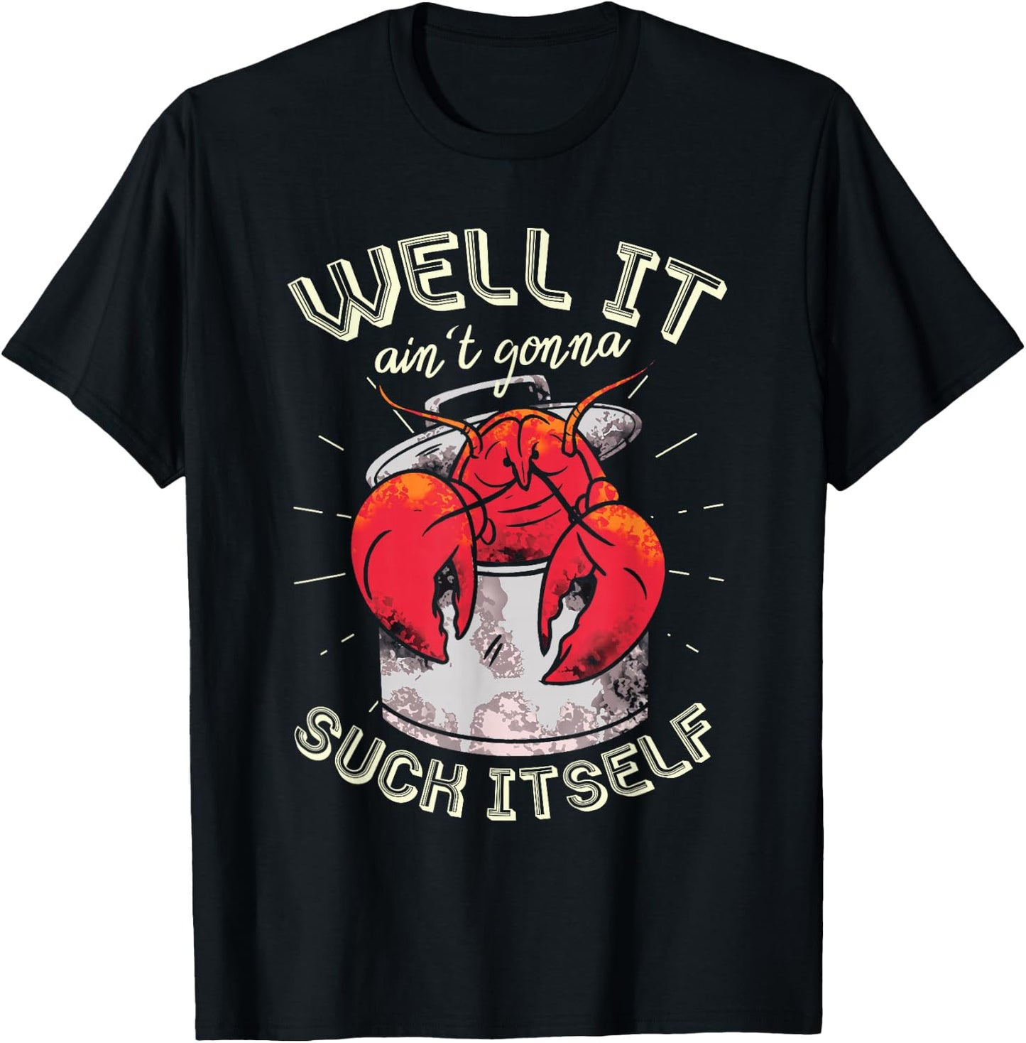 Well It Ain't Gonna Suck Itself Crawfish Lobster Crayfish T-Shirt - T-Shirt | Black