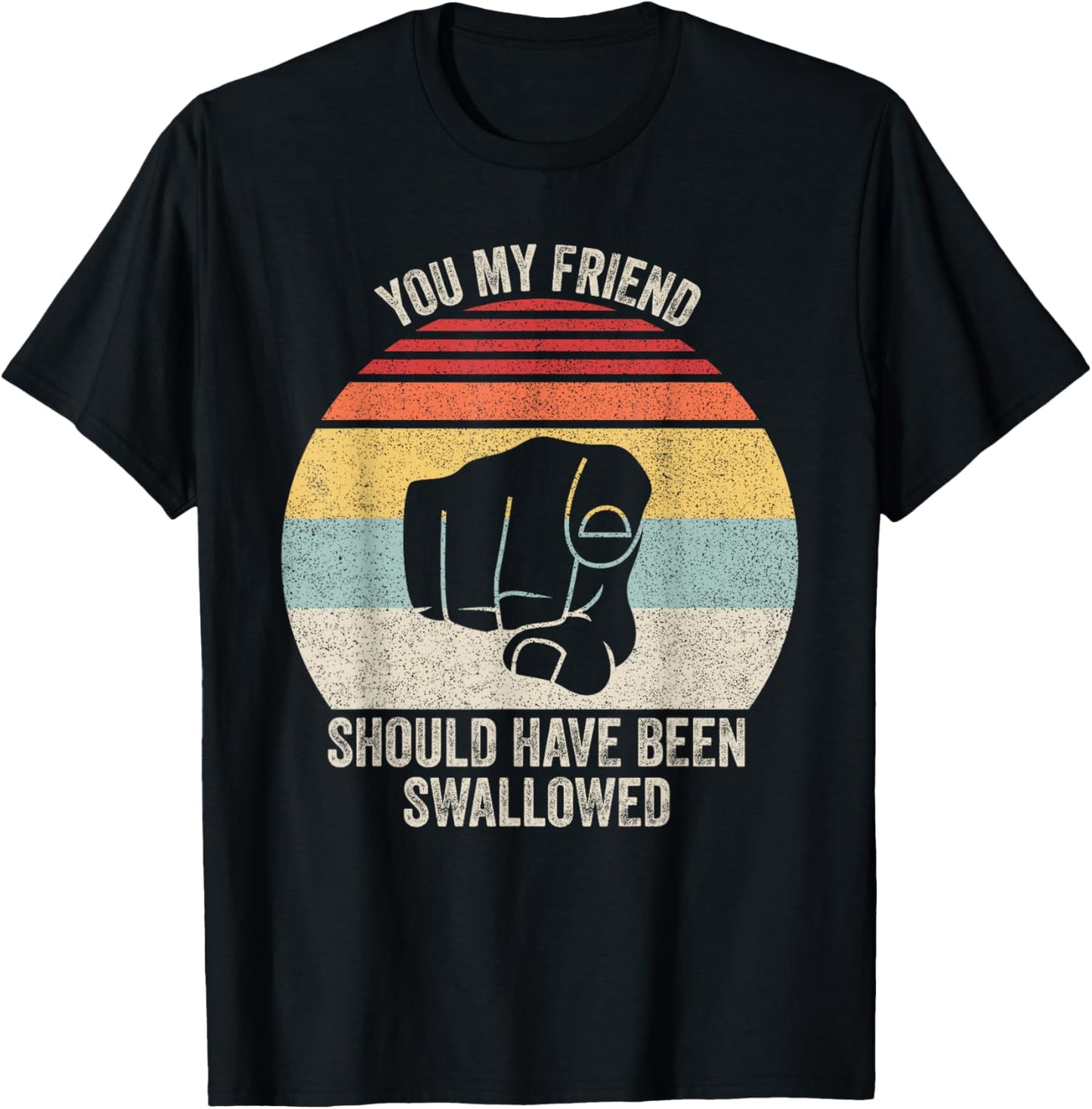 Vintage Retro You My Friend Should Have Been Swallowed T-Shirt - T-Shirt | Black