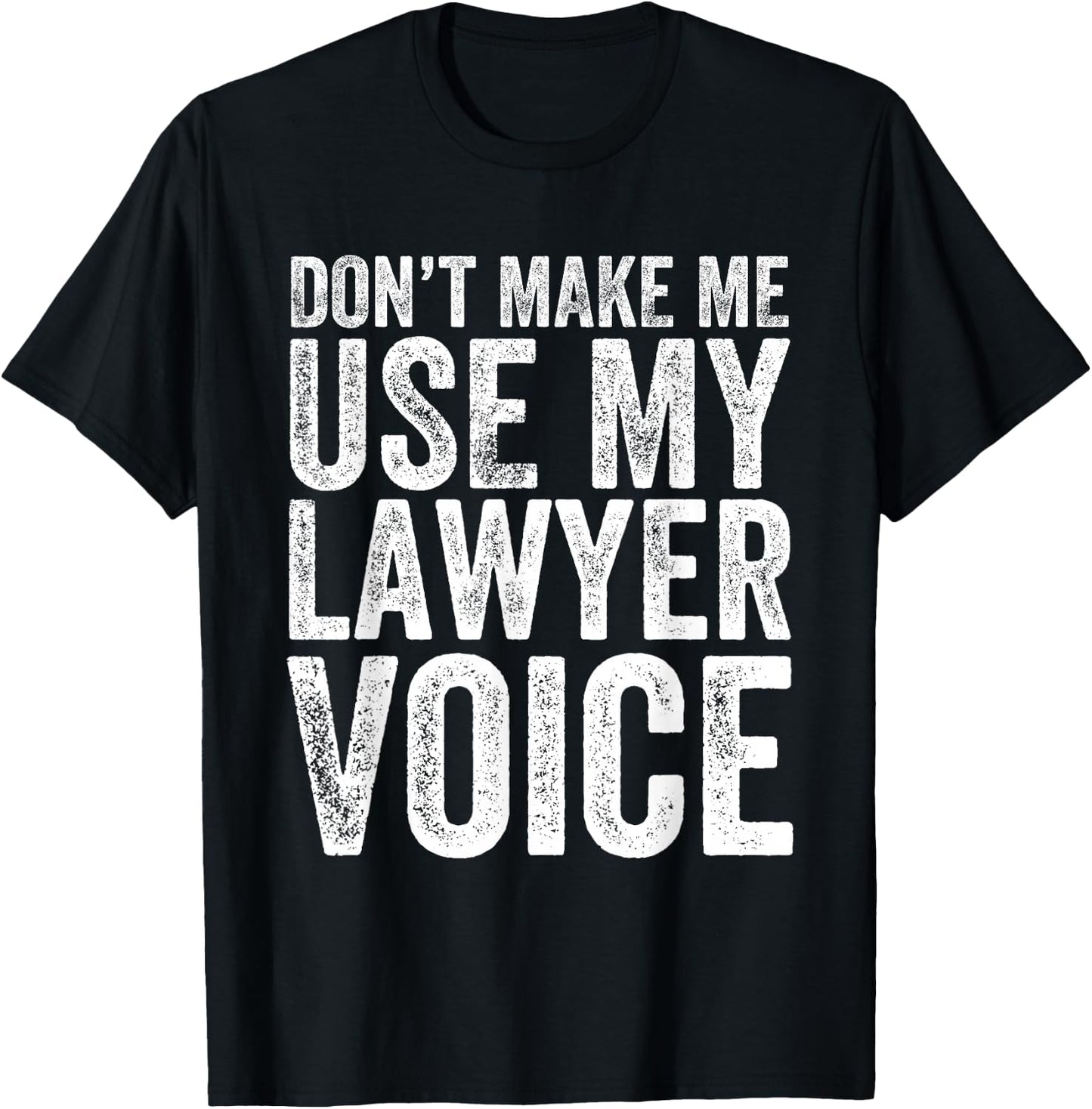 Don't Make Me Use My Lawyer Voice Funny Lawyer Gift T-Shirt - T-Shirt | Black