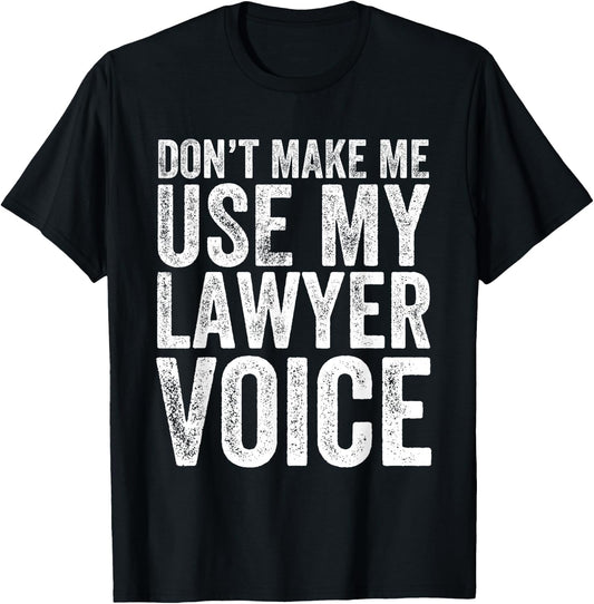Don't Make Me Use My Lawyer Voice Funny Lawyer Gift T-Shirt - T-Shirt | Black