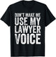Don't Make Me Use My Lawyer Voice Funny Lawyer Gift T-Shirt - T-Shirt | Black