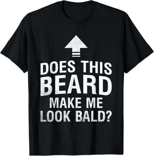 Does This Beard Make Me Look Bald Funny Bald Guy Bald Head T-Shirt - T-Shirt | Black