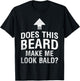 Does This Beard Make Me Look Bald Funny Bald Guy Bald Head T-Shirt - T-Shirt | Black