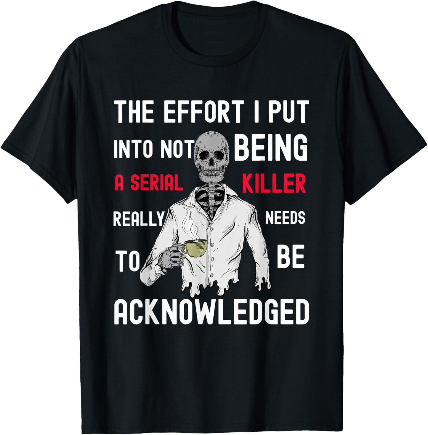The Effort I Put Into Not Being a Serial Killer T-Shirt - T-Shirt | Black