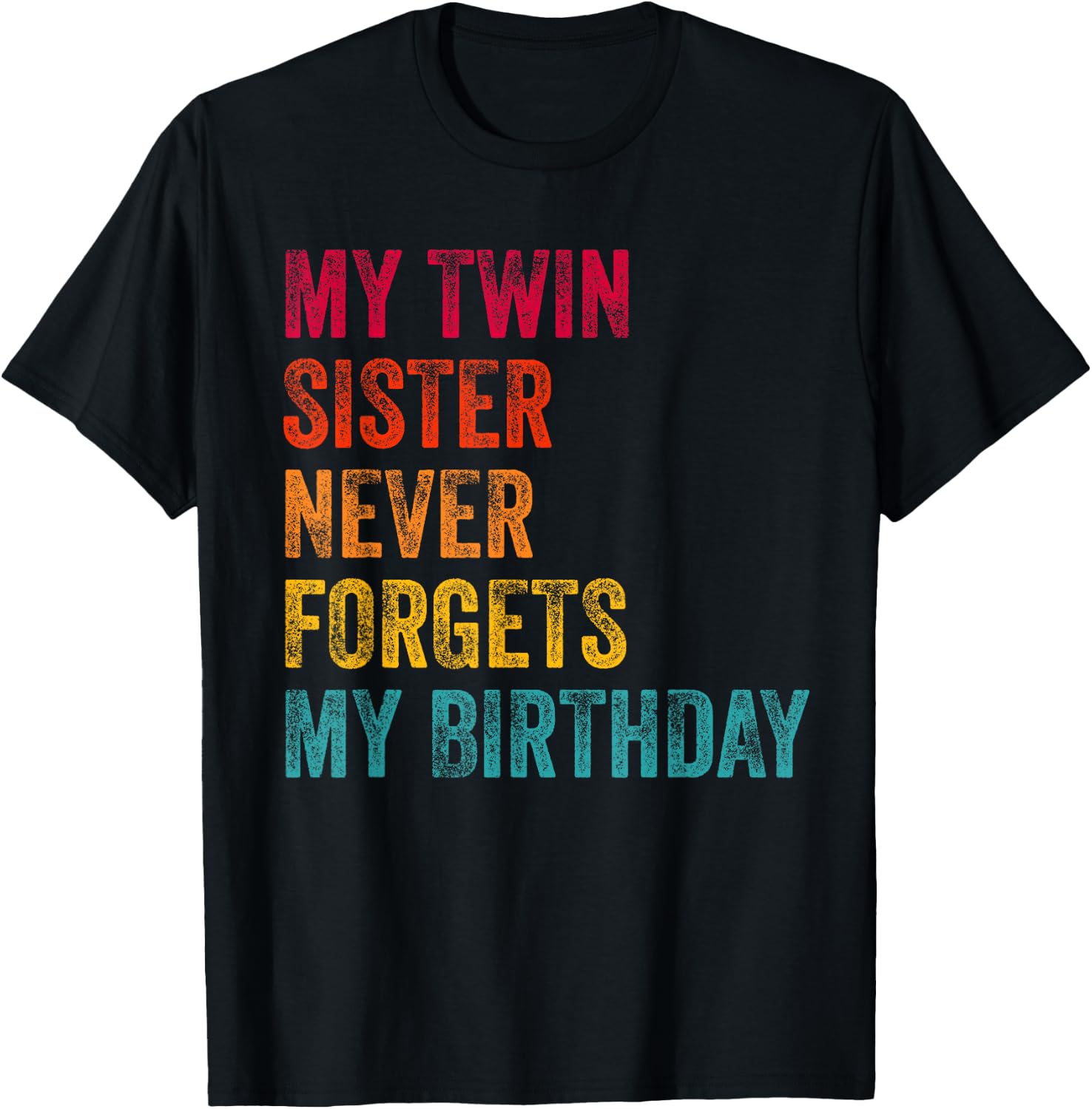 My Twin Sister Never Forgets My Birthday Funny Twins T-Shirt - T-Shirt | Black