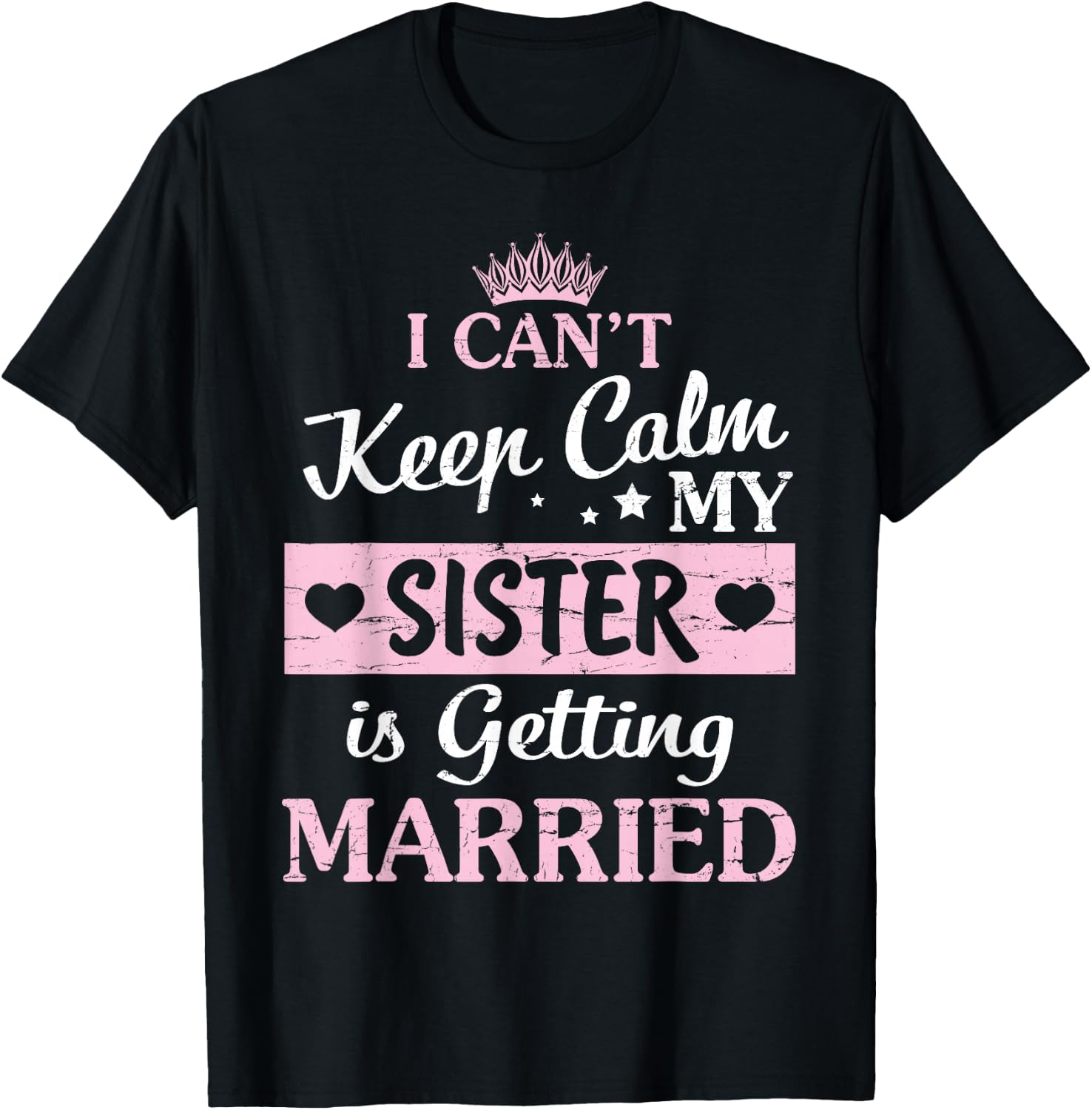 I Can't Keep Calm My Sister Is Getting Married Happy To Me T-Shirt - T-Shirt | Black