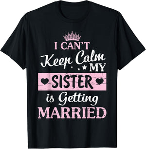 I Can't Keep Calm My Sister Is Getting Married Happy To Me T-Shirt - T-Shirt | Black