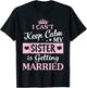 I Can't Keep Calm My Sister Is Getting Married Happy To Me T-Shirt - T-Shirt | Black