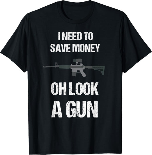 Funny Gun Owner I need to safe Money, oh look a Gun T-Shirt - T-Shirt | Black