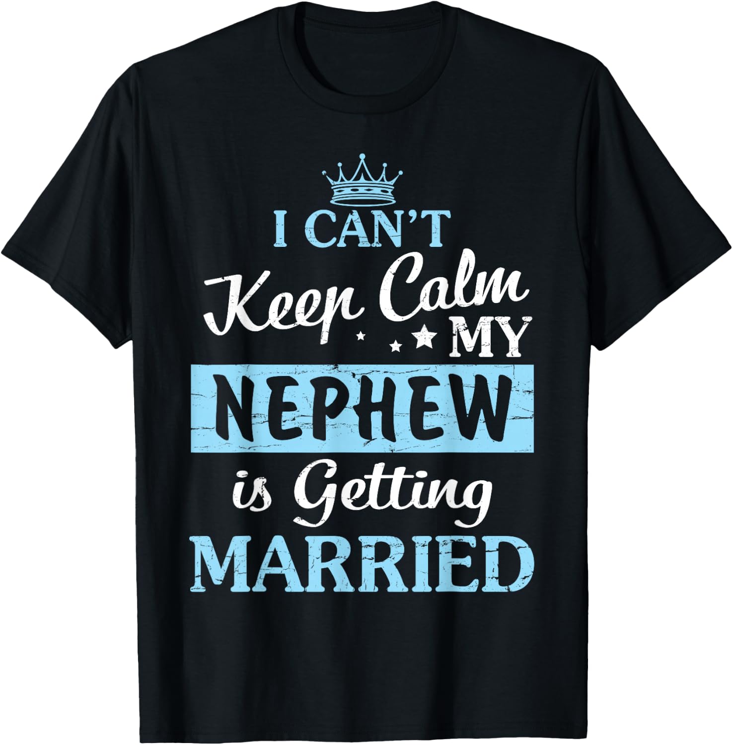 I Can't Keep Calm My Nephew Is Getting Married Happy To Me T-Shirt - T-Shirt | Black