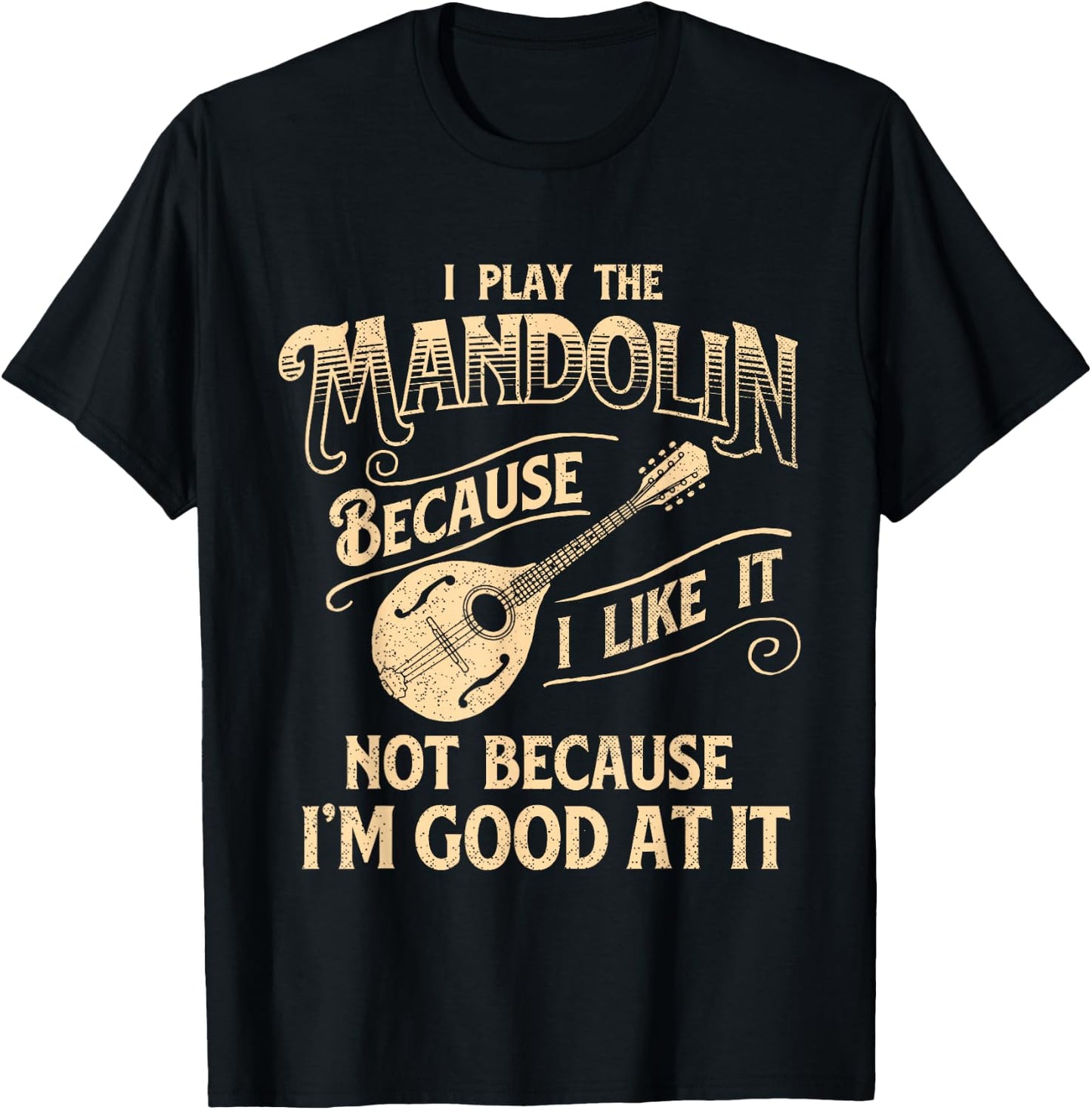 I Play The Mandolin Because I Like It - Mandolinist T-Shirt - T-Shirt | Black