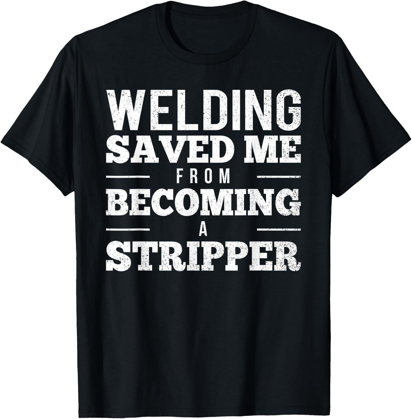 Welding Saved Me From Becoming A Stripper Funny Welder Shirt T-Shirt - T-Shirt | Black