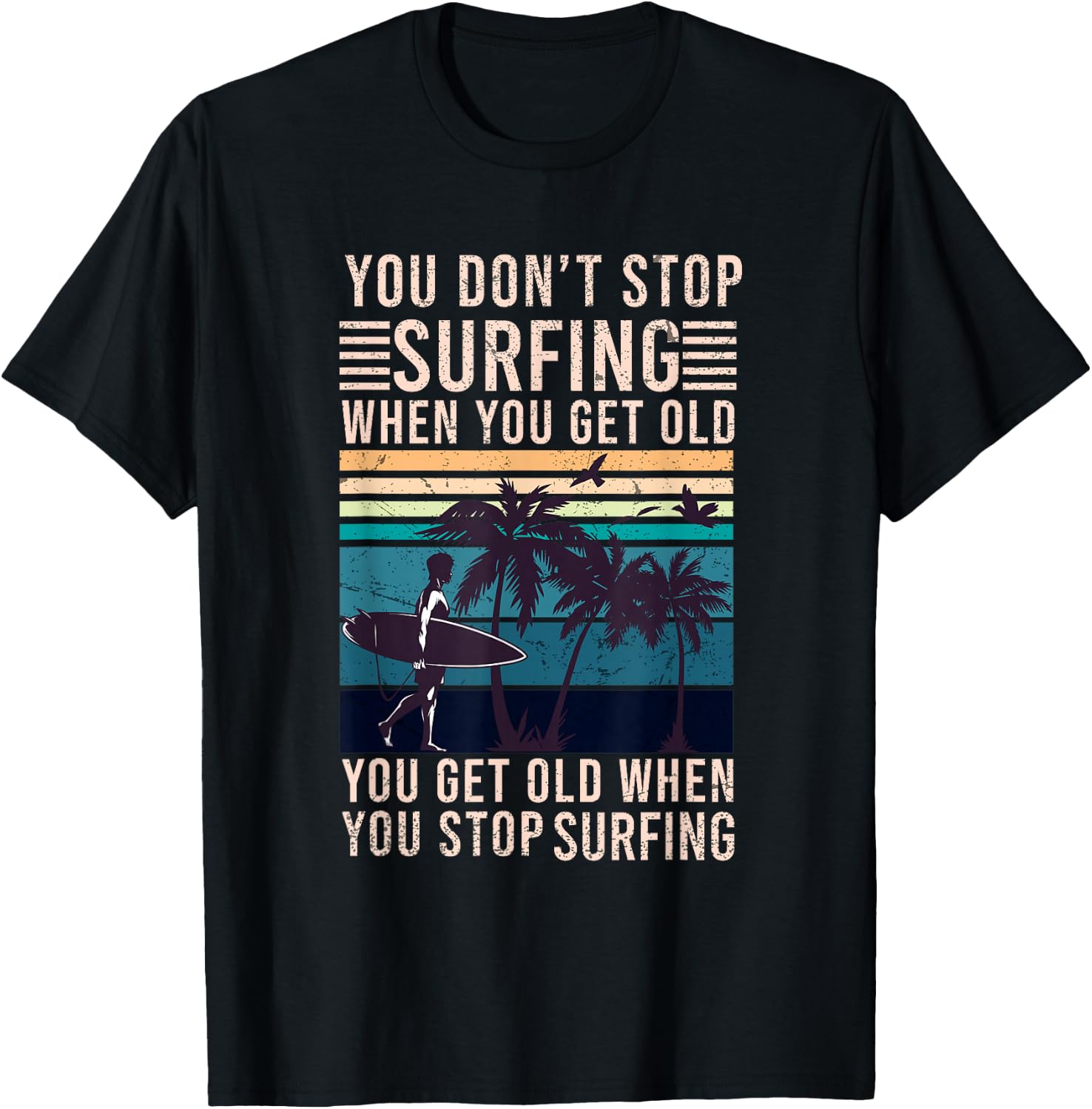 You Don't Stop Surfing When You Get Old - Surfer Lover T-Shirt - T-Shirt | Black