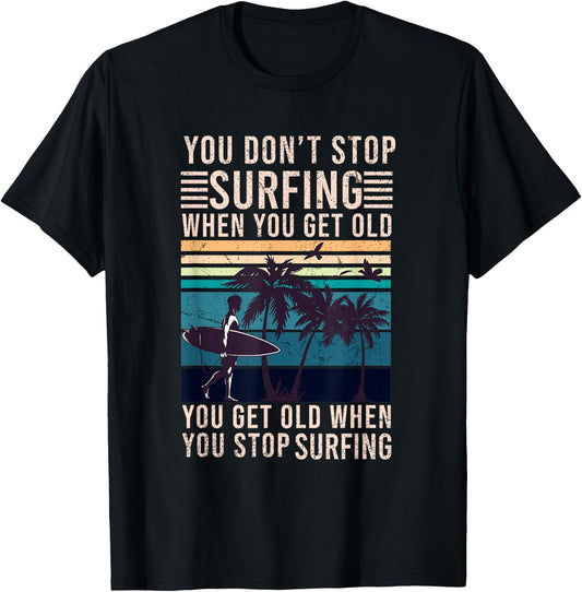 You Don't Stop Surfing When You Get Old - Surfer Lover T-Shirt - T-Shirt | Black