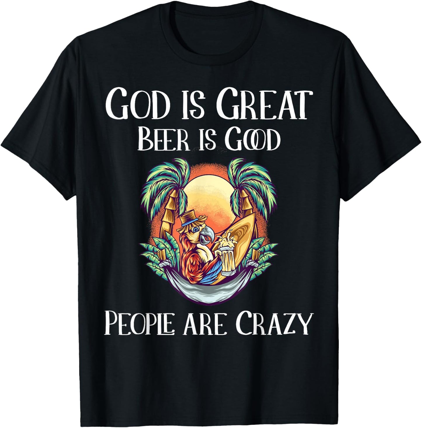 God is Great Beer is Good and People are Crazy Beer T-Shirt - T-Shirt | Black