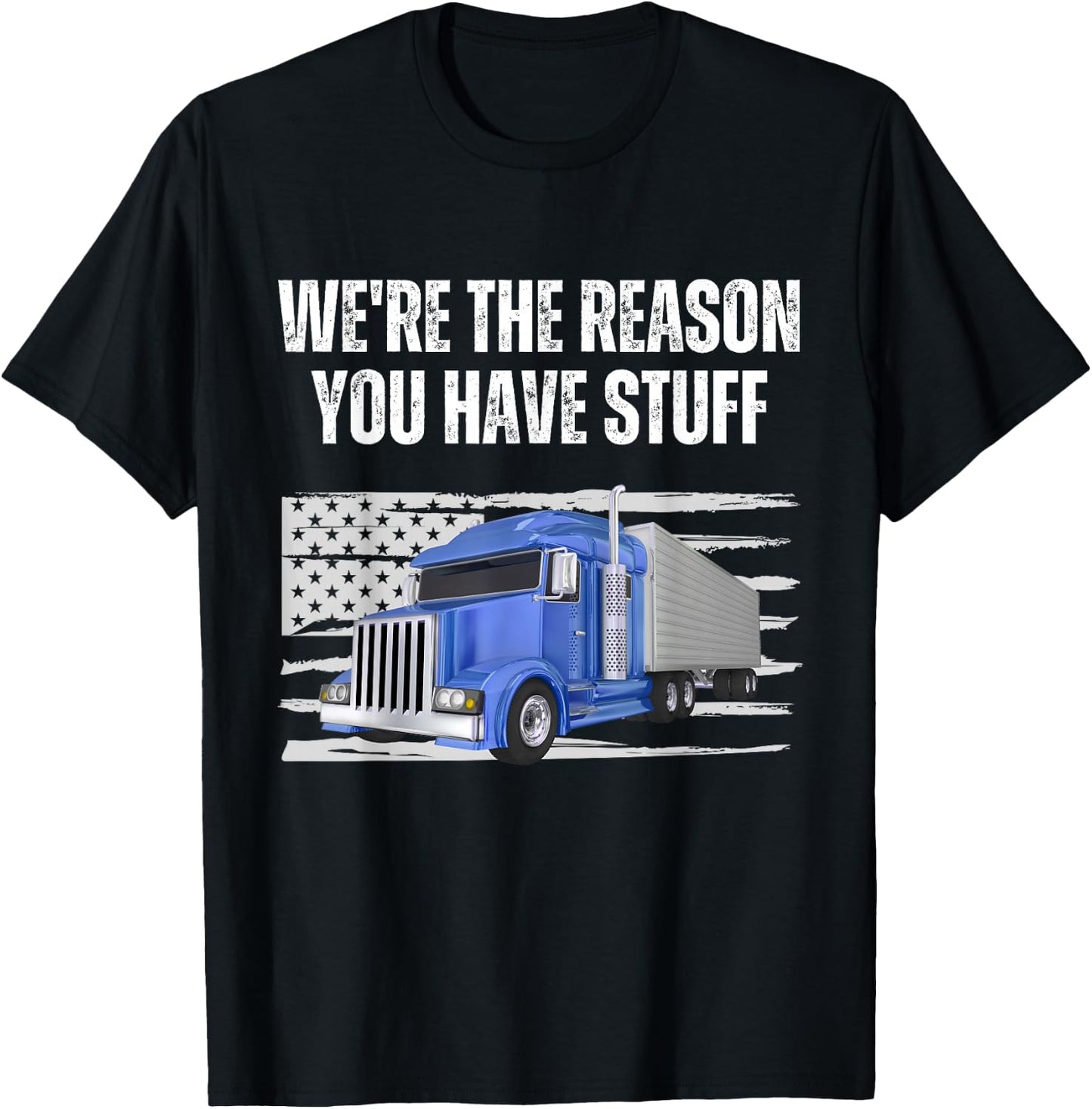 We're The Reason You Have Stuff Funny Truck Driver Trucker T-Shirt - T-Shirt | Black