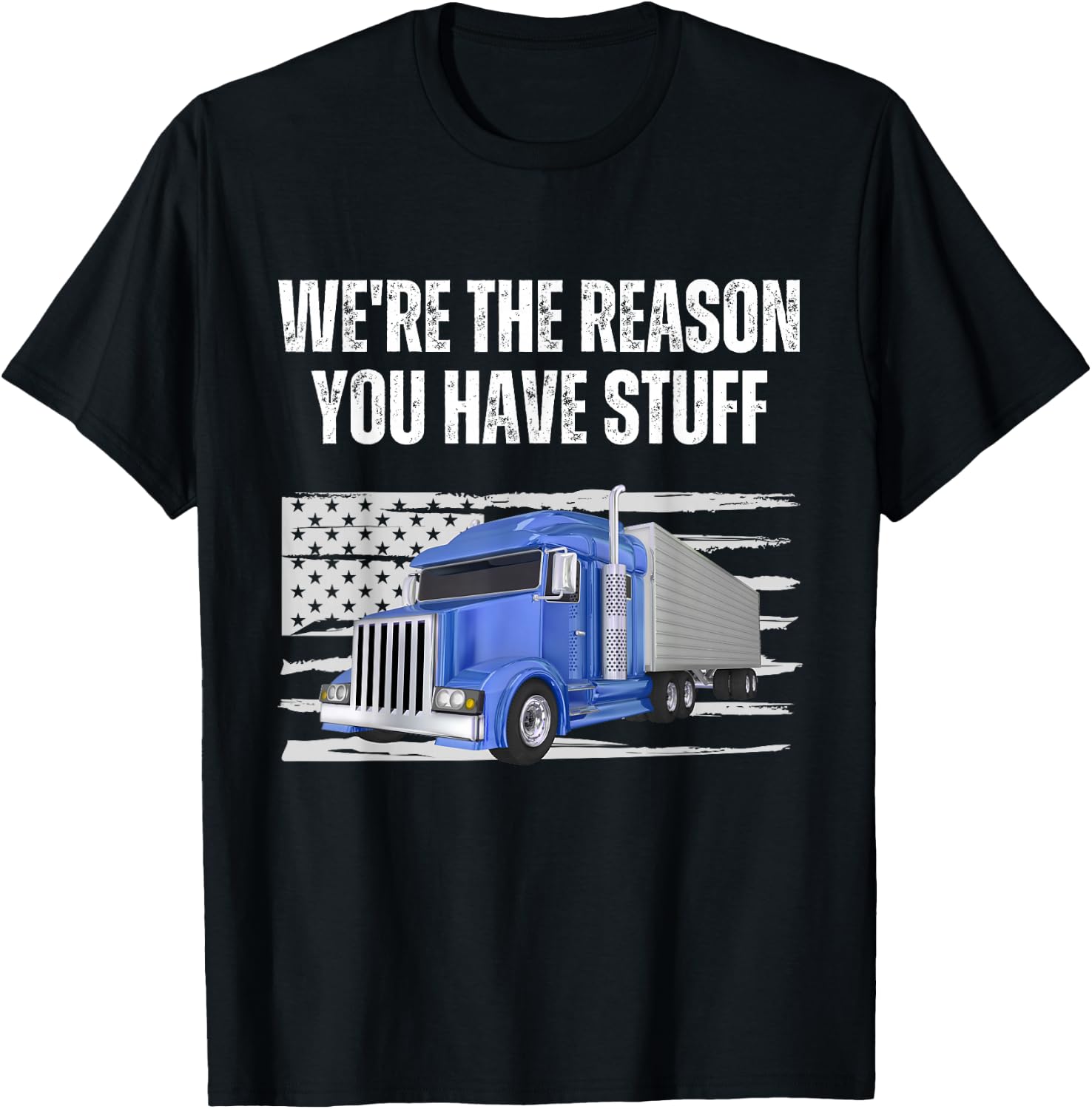 We're The Reason You Have Stuff Funny Truck Driver Trucker T-Shirt - T-Shirt | Black