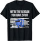 We're The Reason You Have Stuff Funny Truck Driver Trucker T-Shirt - T-Shirt | Black