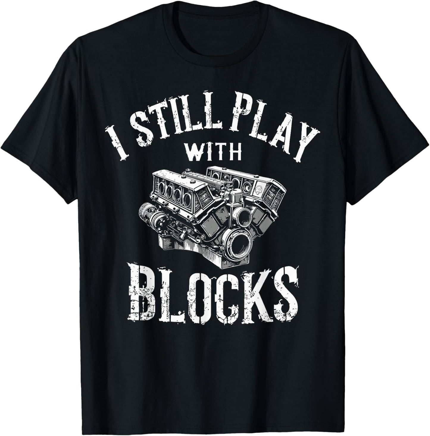 I Still Play with Blocks Motor Car Engine Builder Mechanic T-Shirt - T-Shirt | Black