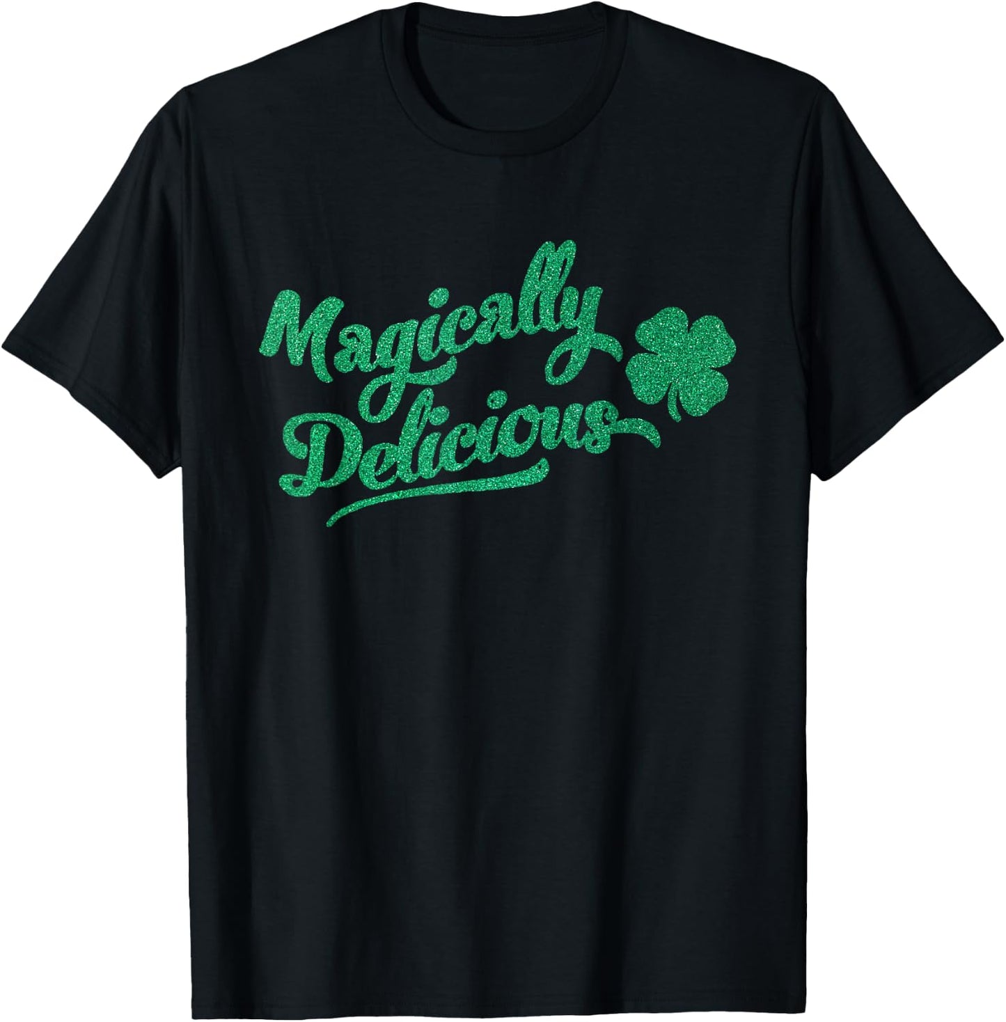 Funny St. Patricks Day Sayings ! St. Patrick's Day Magically Delicious T-Shirt - T-Shirt | Black