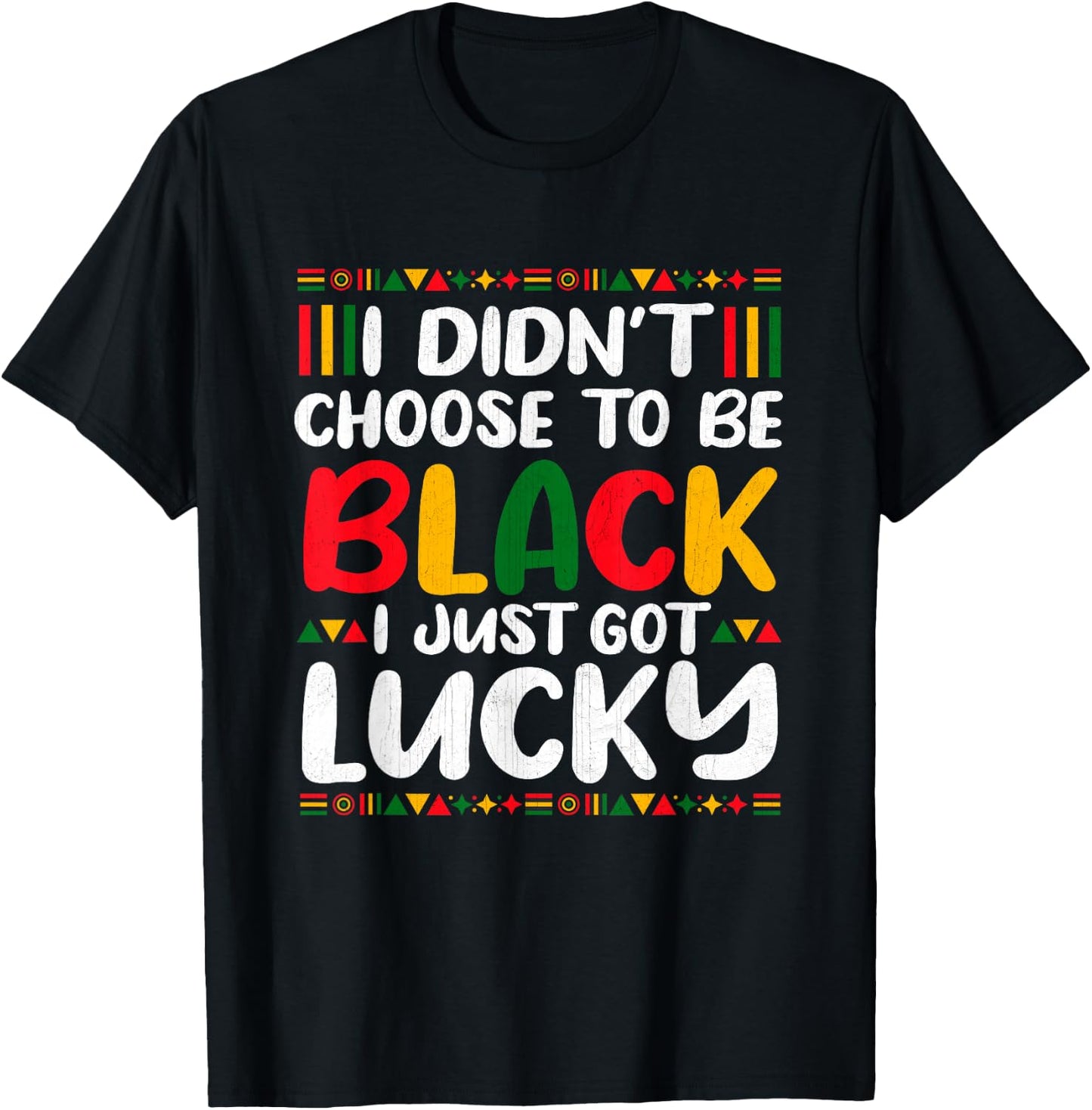 I Didn't Choose To Be Black I Just Got Lucky T-Shirt - T-Shirt | Black