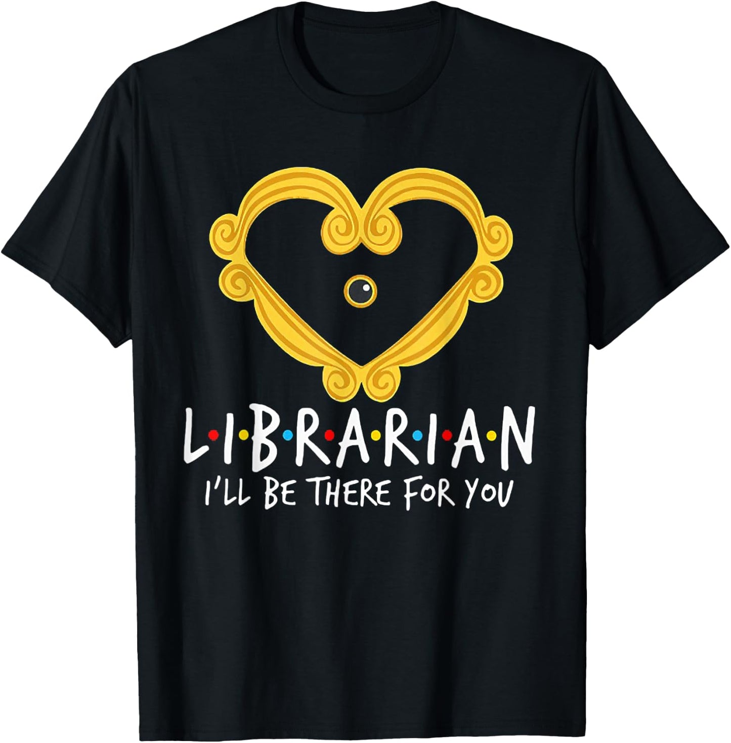 Librarian I'll Be There For You FUnny Librarian T-Shirt - T-Shirt | Black