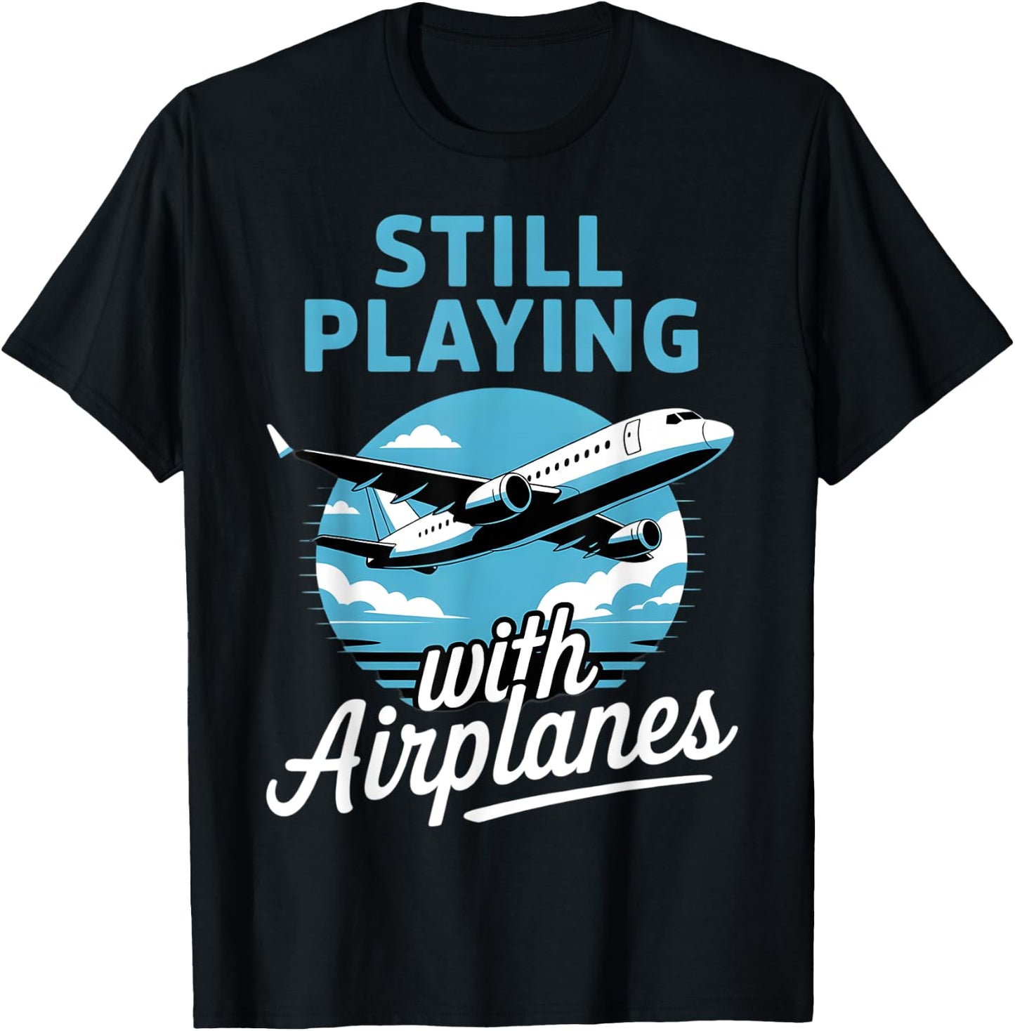 Aviation Aircraft Plane Pilot Still Playing With Airplanes T-Shirt - T-Shirt | Black