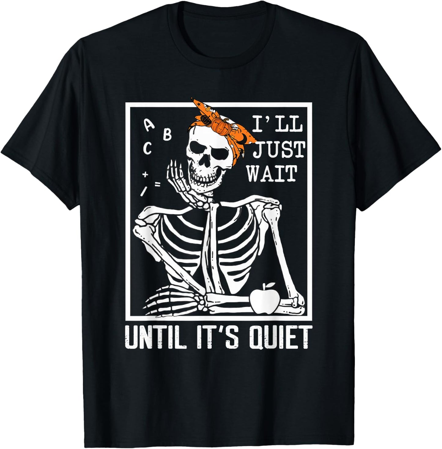 I'll Just Wait Until It's Quiet Skeleton Teacher Halloween T-Shirt - T-Shirt | Black