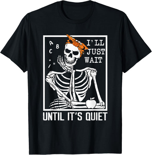 I'll Just Wait Until It's Quiet Skeleton Teacher Halloween T-Shirt - T-Shirt | Black