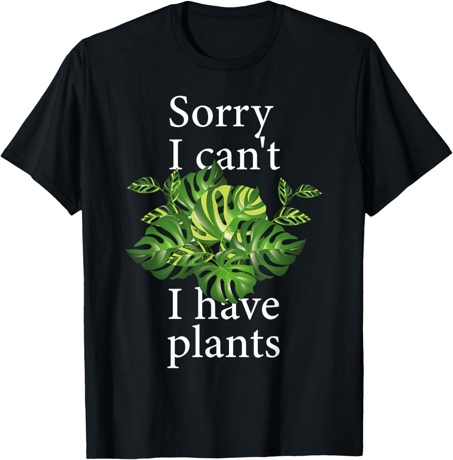 Sorry I can't I have plants. Monstera T-Shirt - T-Shirt | Black