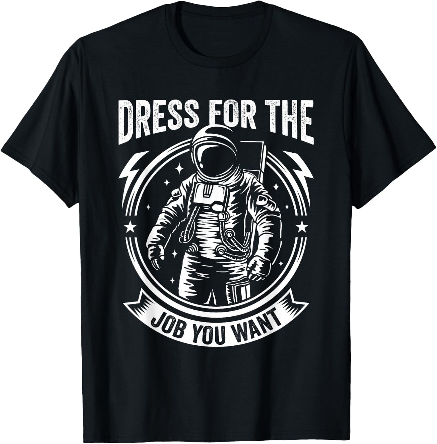 Dress for the Job You Want Astronaut Space Exploration T-Shirt - T-Shirt | Black