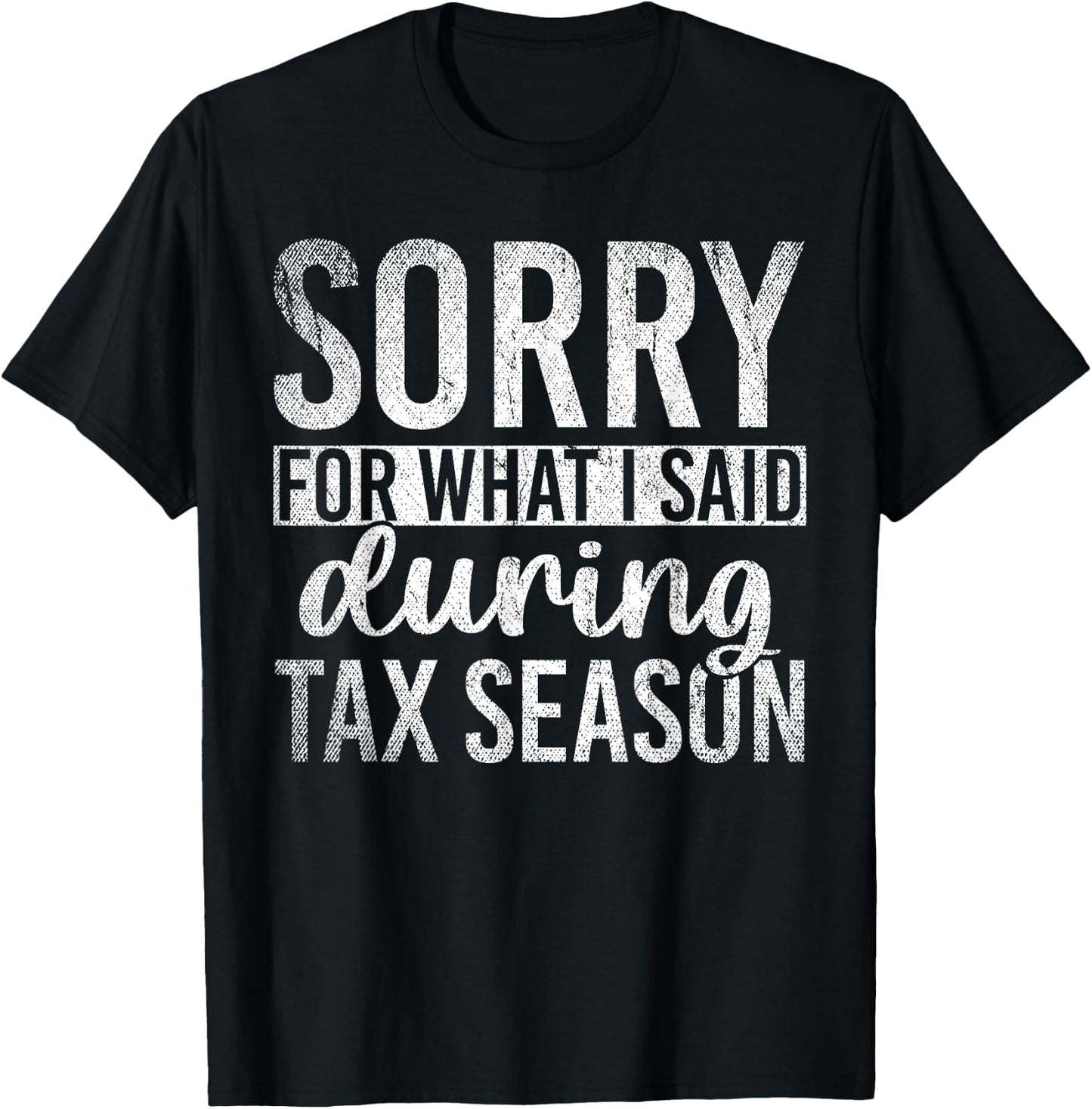 Sorry For What I Said During Tax Season Funny CPA Gift Taxes T-Shirt - T-Shirt | Black