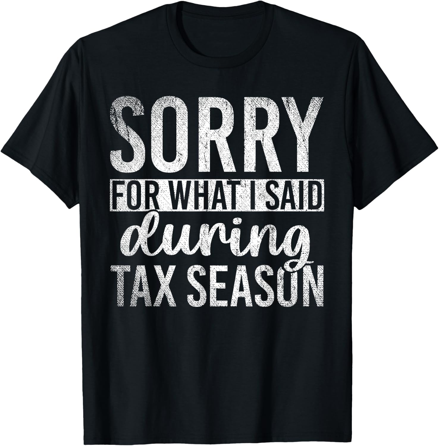 Sorry For What I Said During Tax Season Funny CPA Gift Taxes T-Shirt - T-Shirt | Black