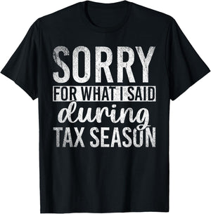 Sorry For What I Said During Tax Season Funny CPA Gift Taxes T-Shirt - T-Shirt | Black