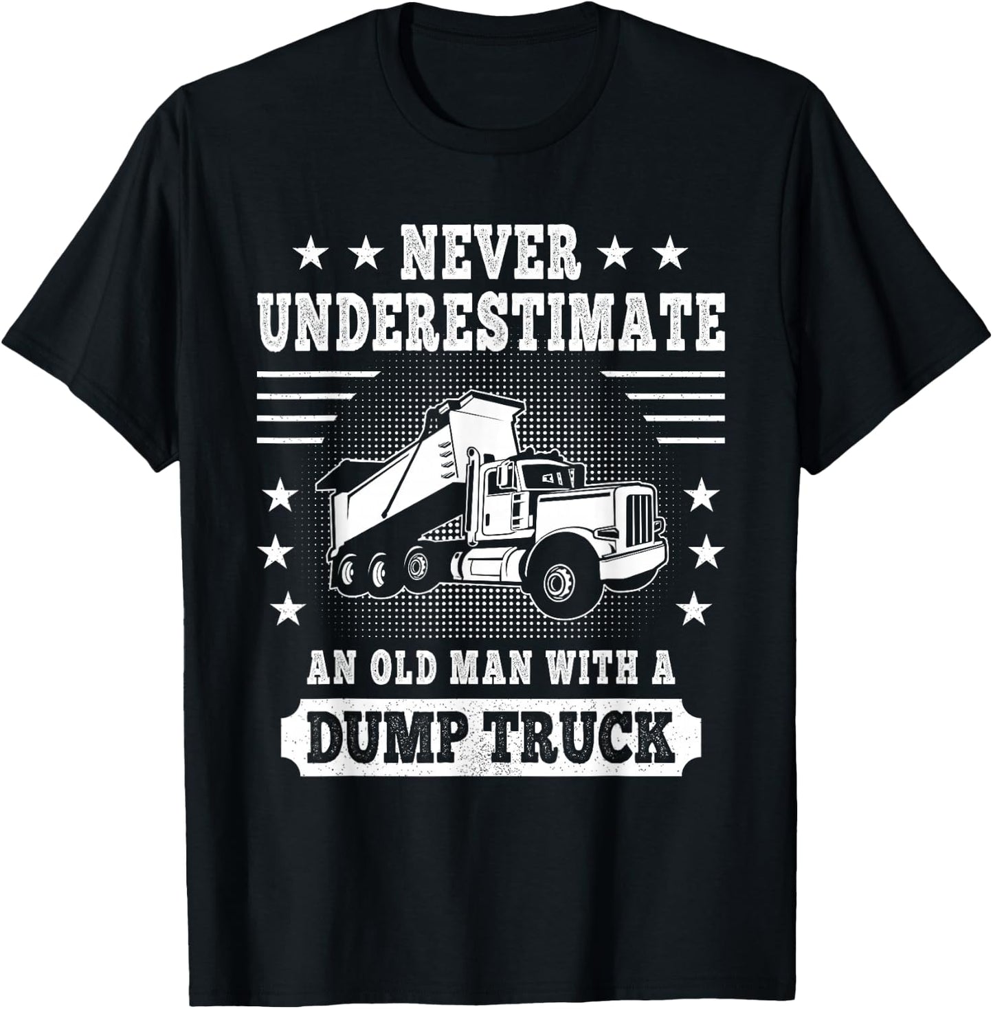 Never Underestimate an Old Man with a Dump Truck Trucker T-Shirt - T-Shirt | Black