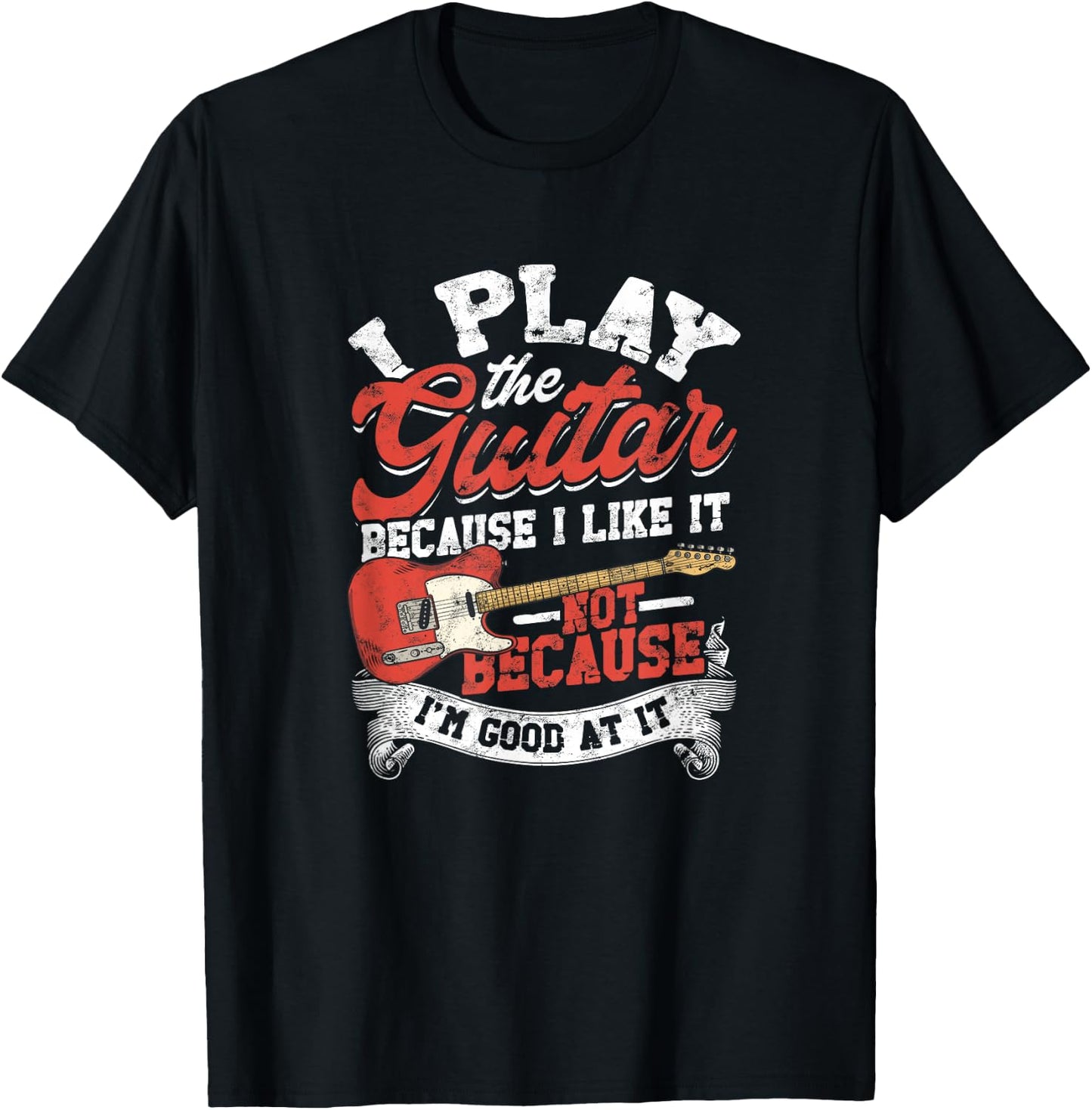 I Play The Guitar Because I Like It Not Because I'm Good At T-Shirt - T-Shirt | Black