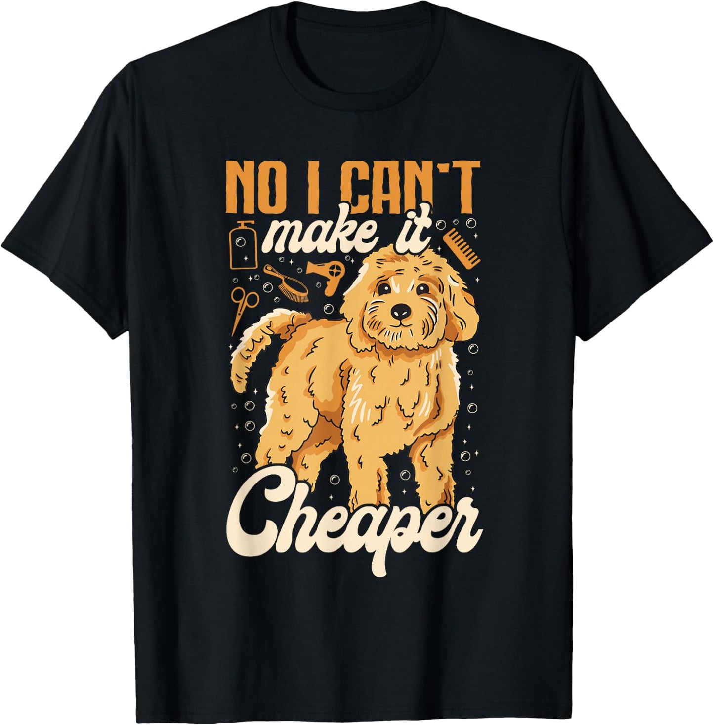 No, I Can't Make It Cheaper - Dog Grooming Humor Dog Groomer T-Shirt - T-Shirt | Black