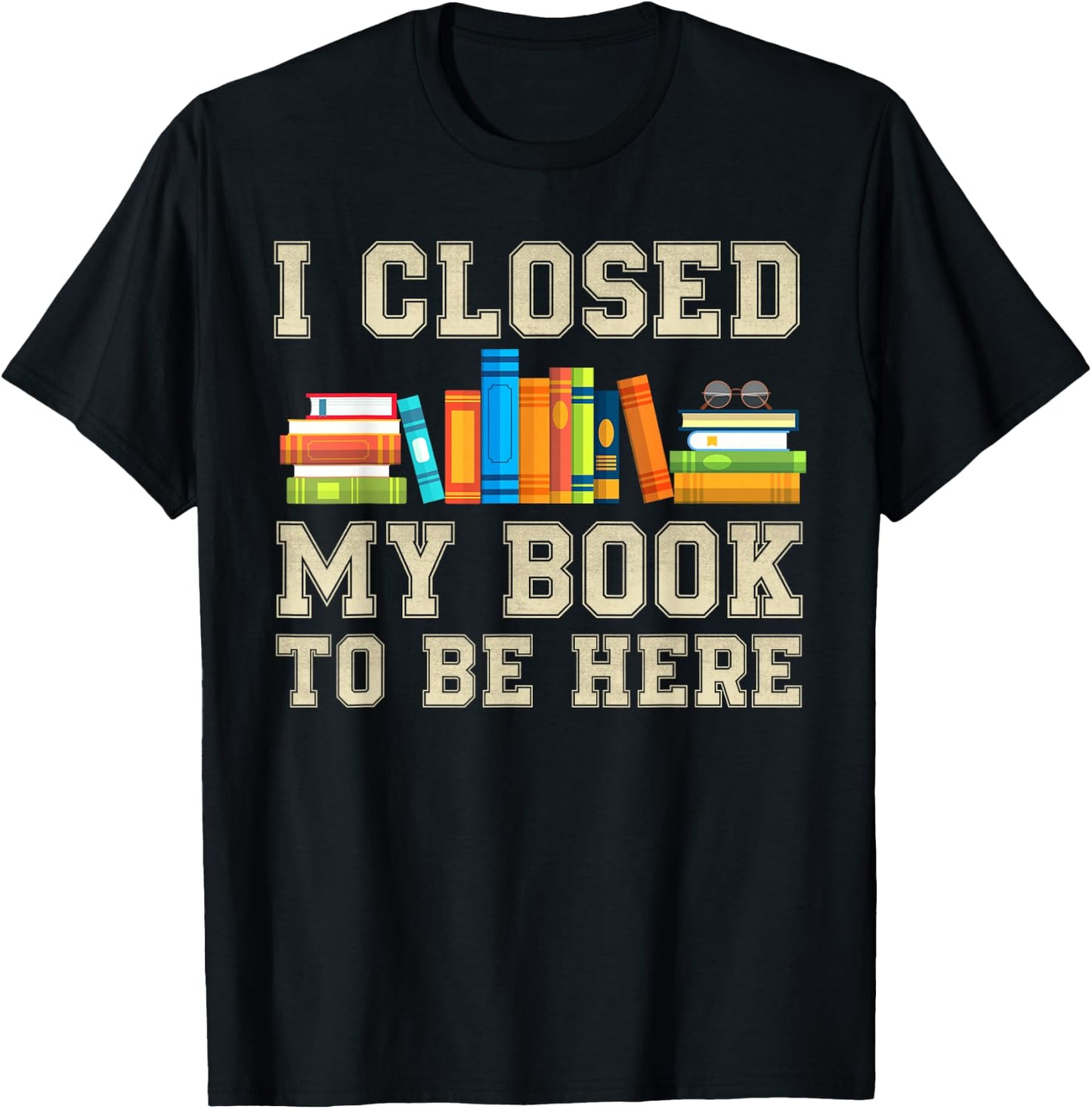 I Closed My Book To Be Here T-Shirt - T-Shirt | Black
