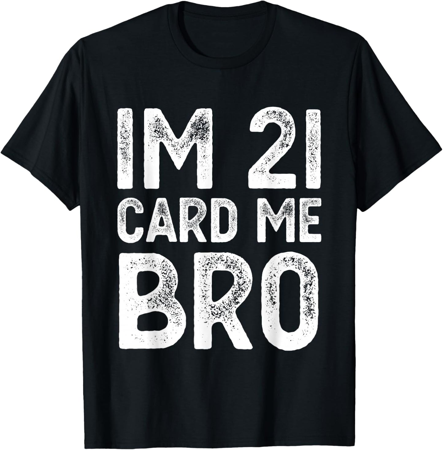 Im 21 Card Me Bro Funny Legal 21 Year Old 21st Birthday Fun T-Shirt - T-Shirt | Black
