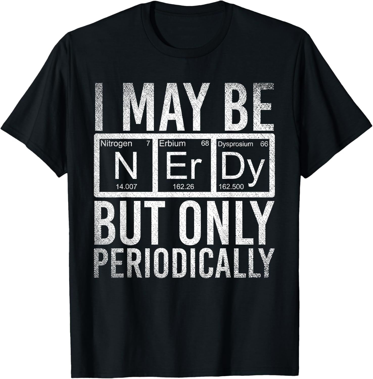 I May Be Nerdy But Only Periodically Funny Nerd Chemistry T-Shirt - T-Shirt | Black