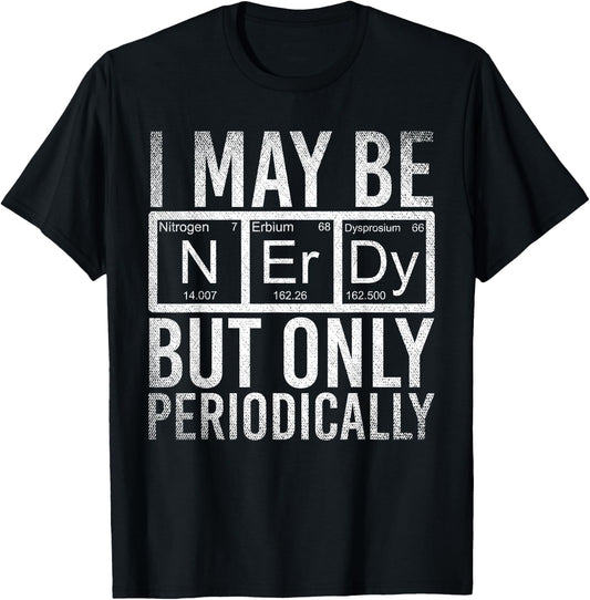 I May Be Nerdy But Only Periodically Funny Nerd Chemistry T-Shirt - T-Shirt | Black