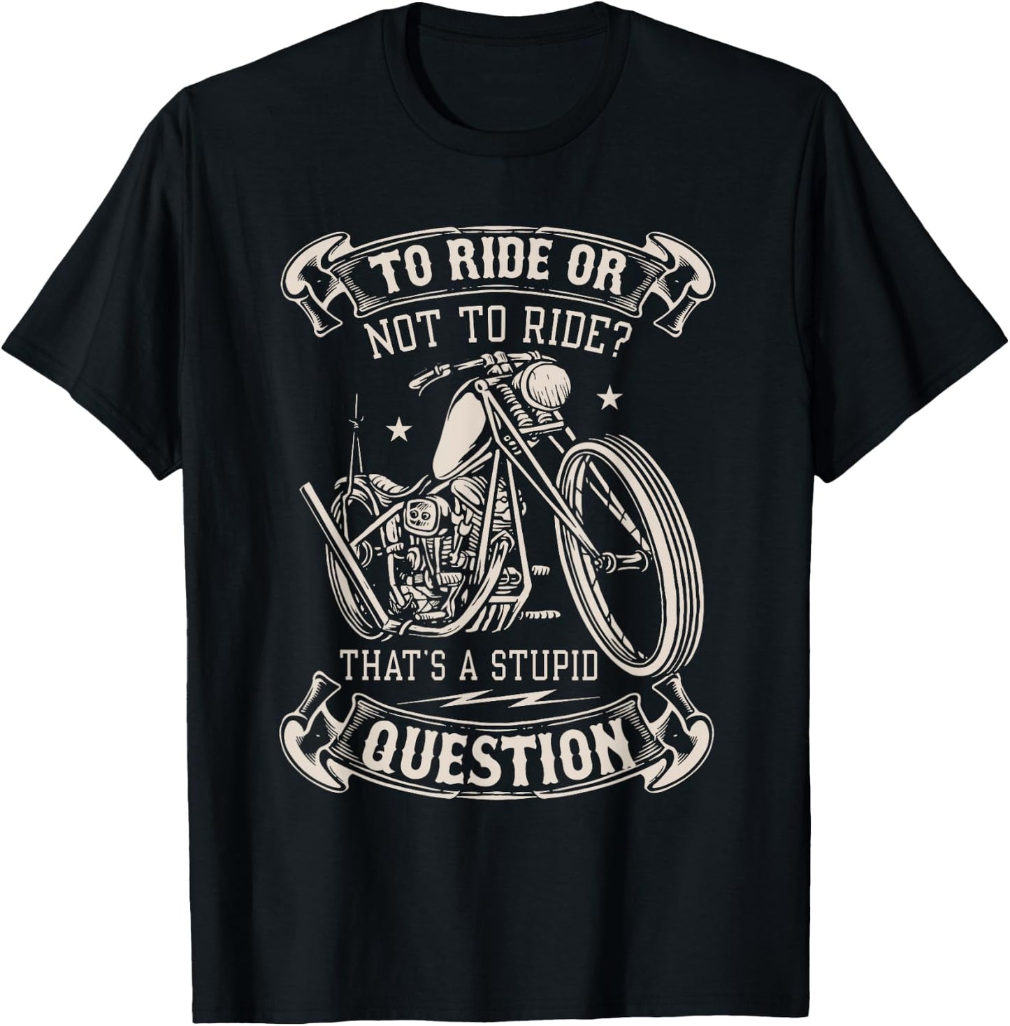 To Ride Or Not To Ride That's A Stupid Question - Motorcycle T-Shirt - T-Shirt | Black