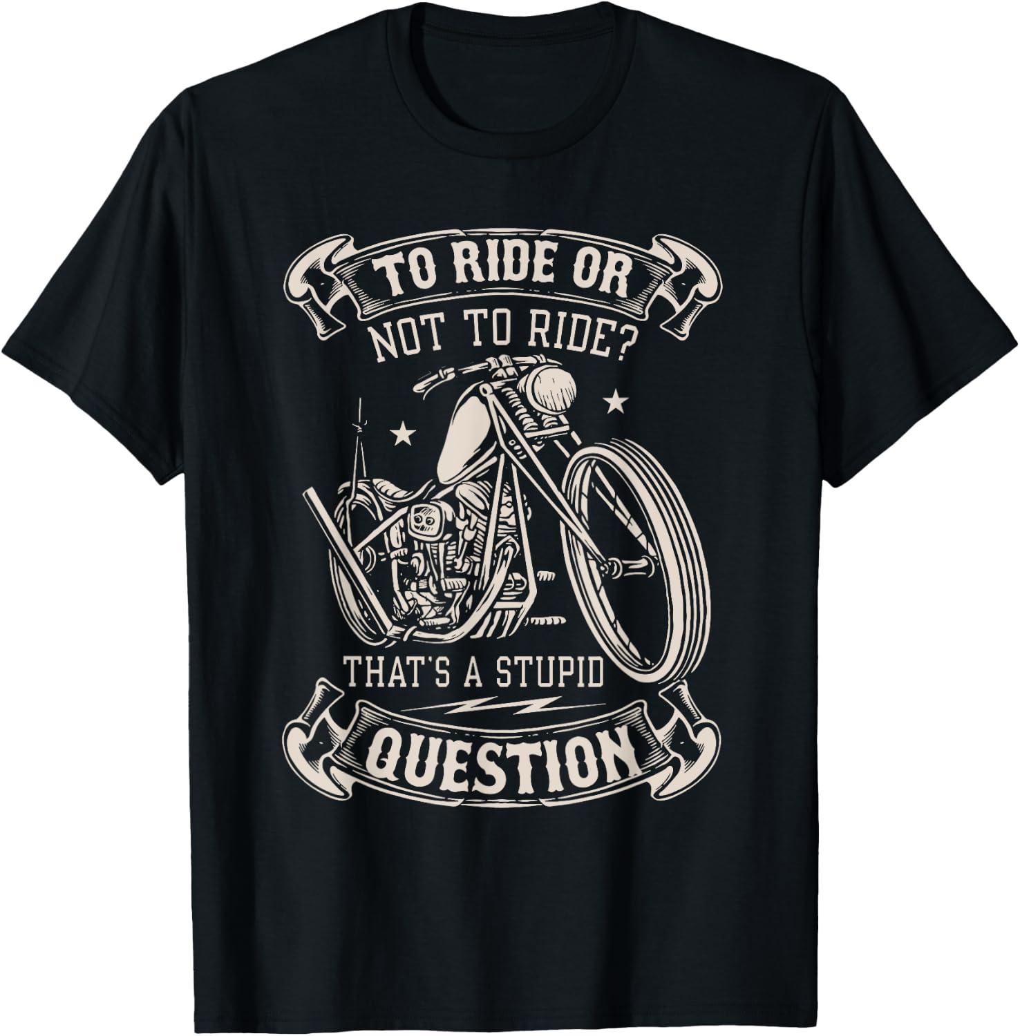 To Ride Or Not To Ride That's A Stupid Question - Motorcycle T-Shirt - T-Shirt | Black