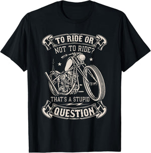 To Ride Or Not To Ride That's A Stupid Question - Motorcycle T-Shirt - T-Shirt | Black