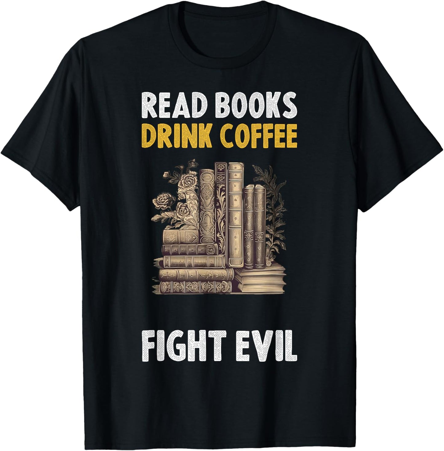 Read Books Drink Coffee Fight Evil T-Shirt - T-Shirt | Black